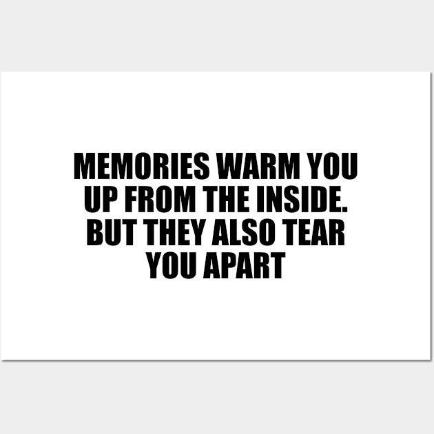 Memories warm you up from the inside. But they also tear you apart Wall Art by D1FF3R3NT